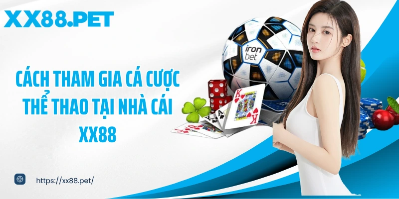 Cách tham gia cá cược thể thao tại nhà cái XX88