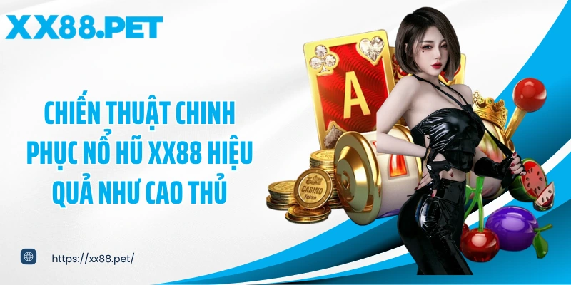 Chiến thuật chinh phục nổ hũ XX88 hiệu quả như cao thủ
