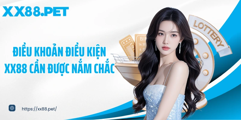 Điều khoản điều kiện XX88 cần được nắm chắc