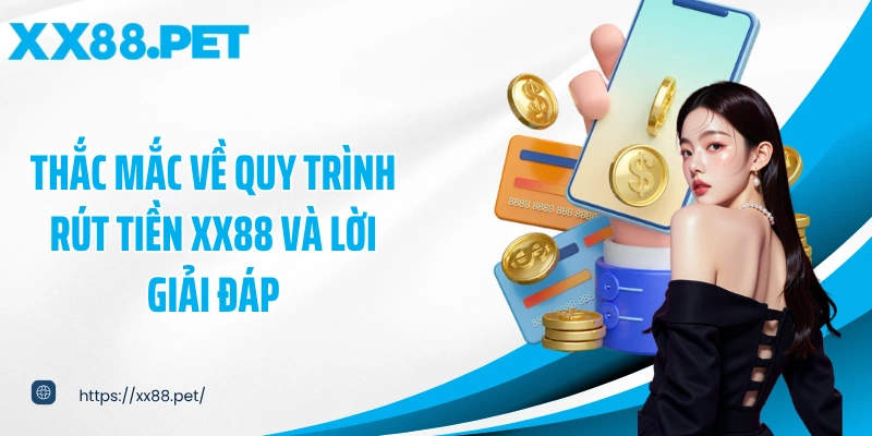 Thắc mắc về quy trình rút tiền XX88 và lời giải đáp