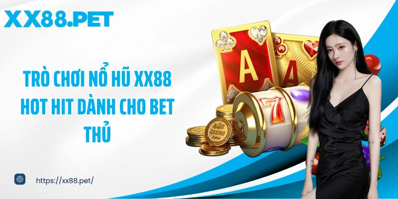 Trò chơi nổ hũ XX88 hot hit dành cho bet thủ